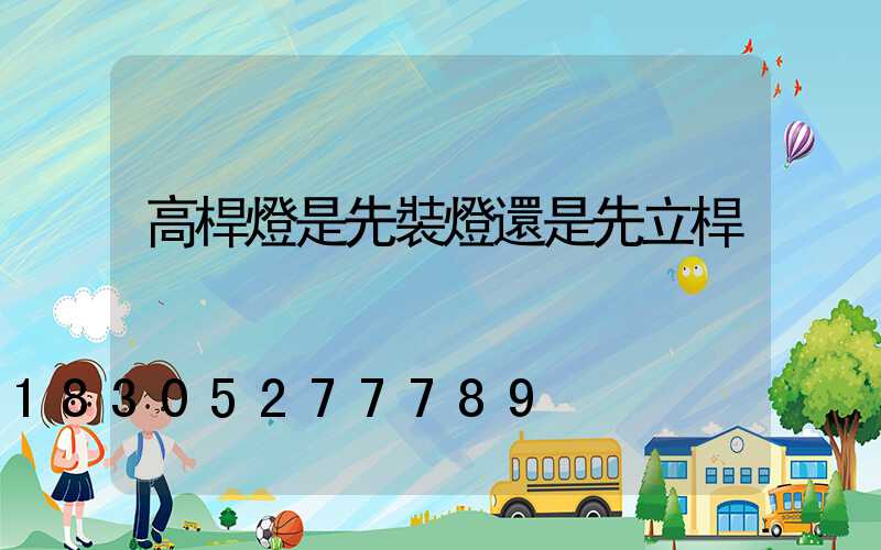 高桿燈是先裝燈還是先立桿