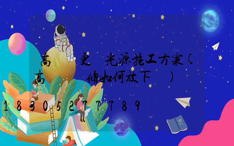 高桿燈更換光源施工方案(高桿燈維修如何放下來)