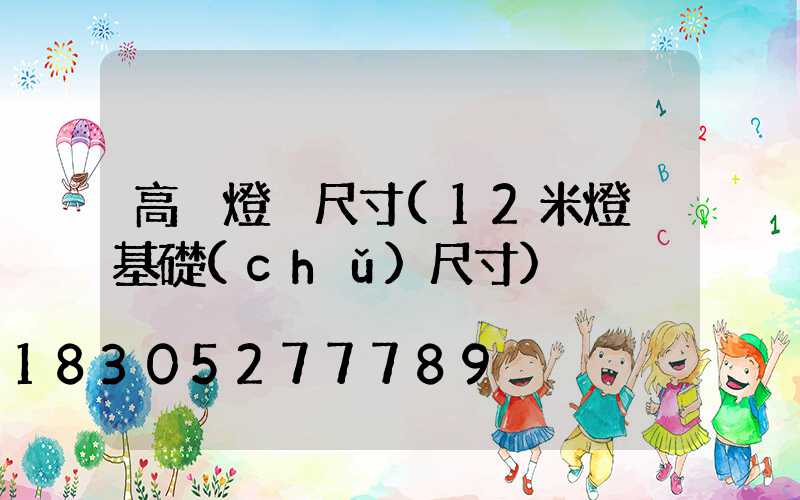 高桿燈桿尺寸(12米燈桿基礎(chǔ)尺寸)