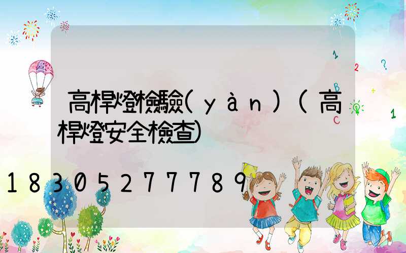 高桿燈檢驗(yàn)(高桿燈安全檢查)