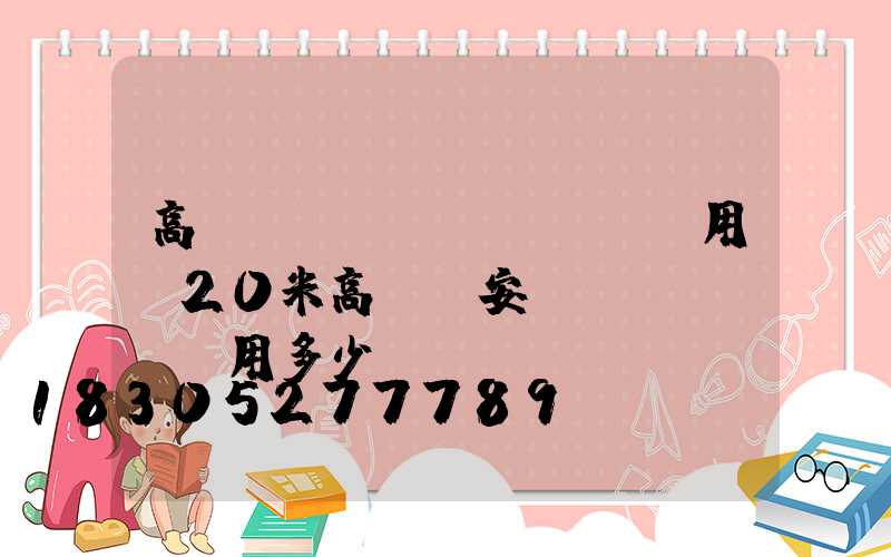 高桿燈燈桿費(fèi)用(20米高桿燈安裝費(fèi)用多少)