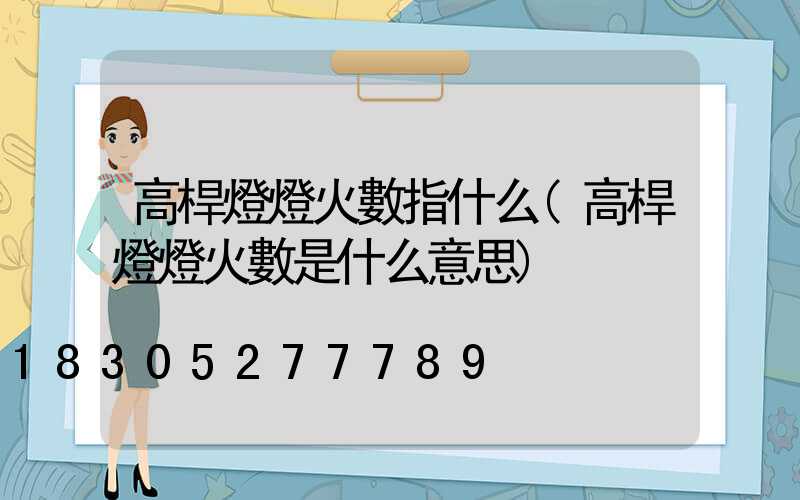 高桿燈燈火數指什么(高桿燈燈火數是什么意思)