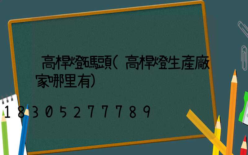 高桿燈碼頭(高桿燈生產廠家哪里有)