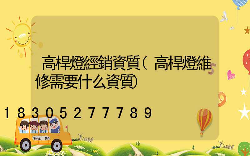 高桿燈經銷資質(高桿燈維修需要什么資質)