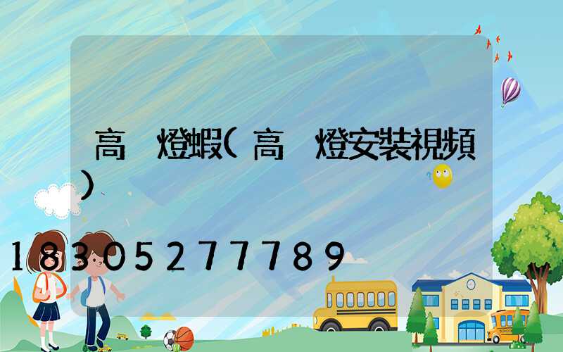 高桿燈蝦(高桿燈安裝視頻)
