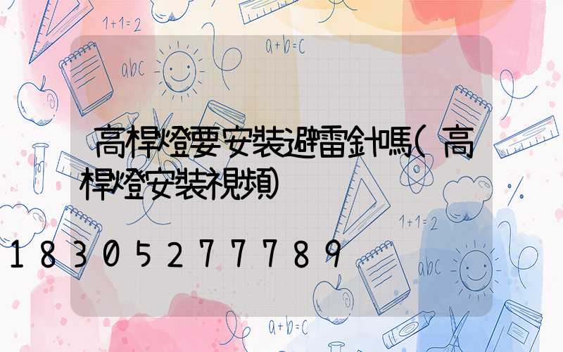 高桿燈要安裝避雷針嗎(高桿燈安裝視頻)