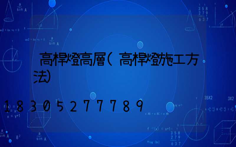 高桿燈高層(高桿燈施工方法)