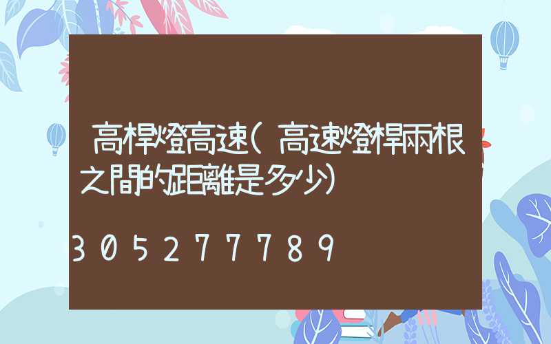 高桿燈高速(高速燈桿兩根之間的距離是多少)