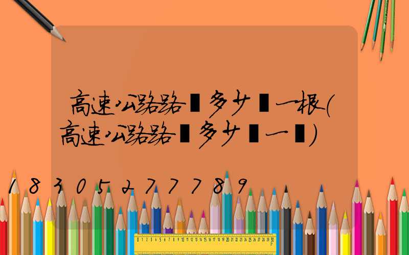 高速公路路燈多少錢一根(高速公路路燈多少錢一盞)