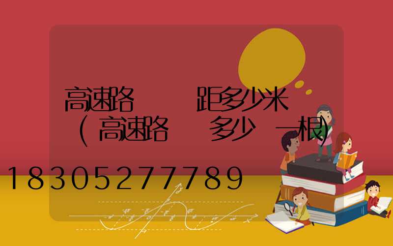 高速路燈桿間距多少米為標準(高速路燈桿多少錢一根)