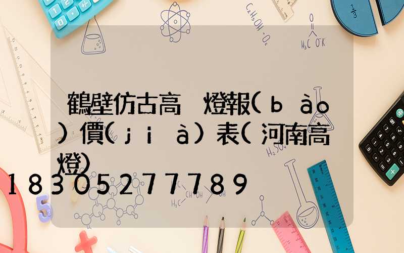 鶴壁仿古高桿燈報(bào)價(jià)表(河南高桿燈)