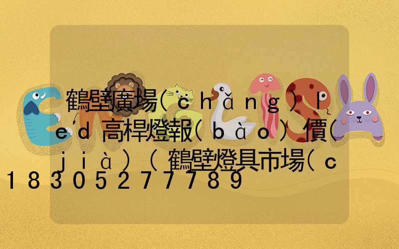 鶴壁廣場(chǎng)led高桿燈報(bào)價(jià)(鶴壁燈具市場(chǎng)在哪里)