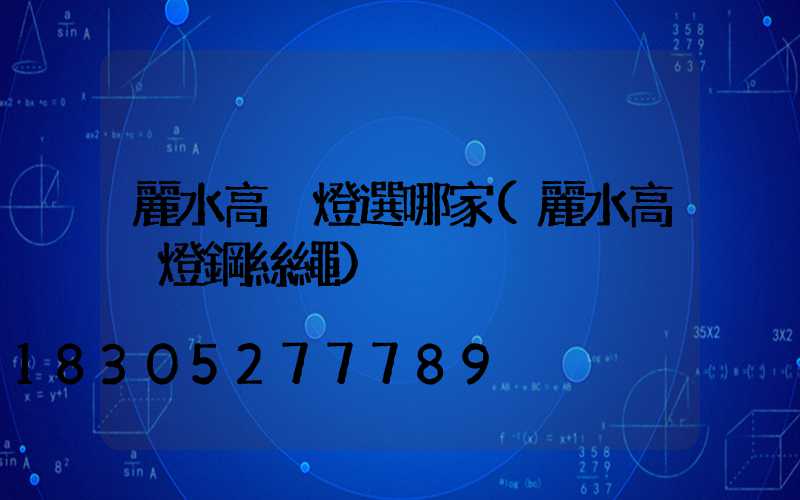 麗水高桿燈選哪家(麗水高桿燈鋼絲繩)