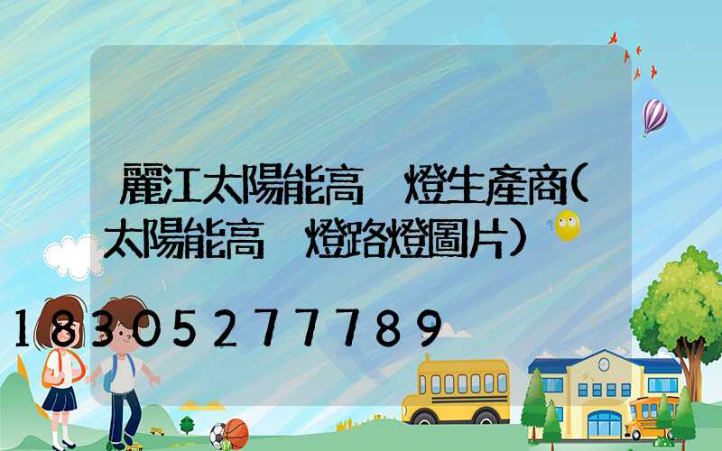 麗江太陽能高桿燈生產商(太陽能高桿燈路燈圖片)