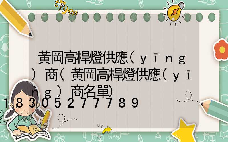 黃岡高桿燈供應(yīng)商(黃岡高桿燈供應(yīng)商名單)