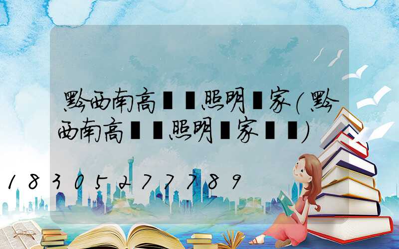 黔西南高桿燈照明廠家(黔西南高桿燈照明廠家電話)