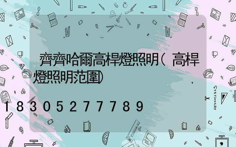 齊齊哈爾高桿燈照明(高桿燈照明范圍)