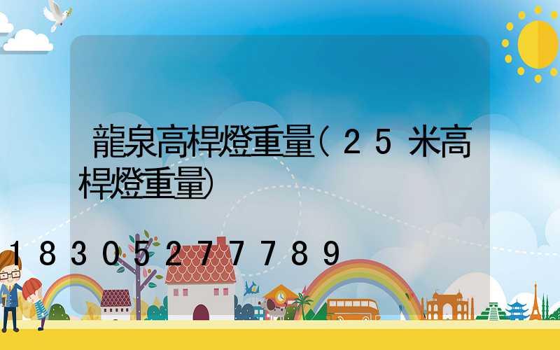 龍泉高桿燈重量(25米高桿燈重量)